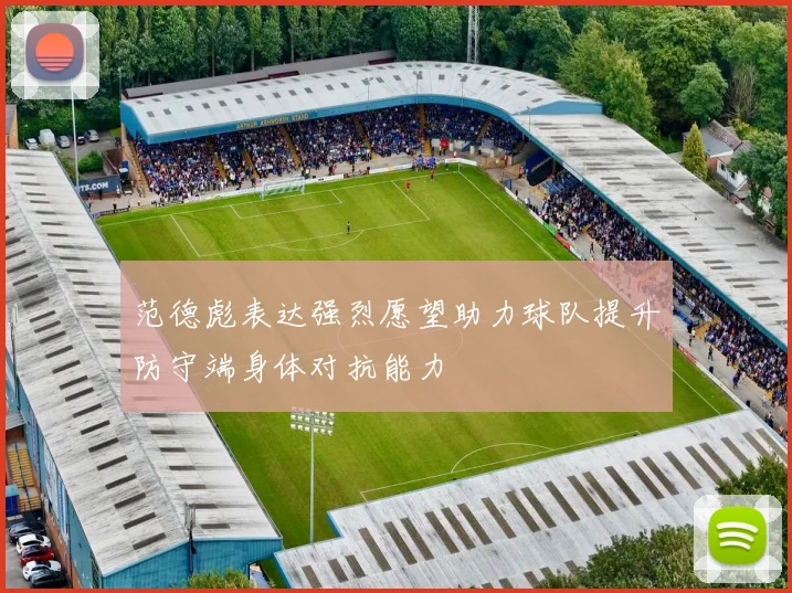 范德彪表达强烈愿望助力球队提升防守端身体对抗能力