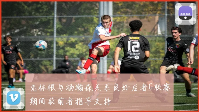 克林根与杨瀚森关系良好后者G联赛期间获前者指导支持