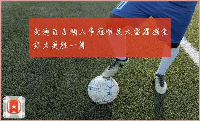麦迪直言湖人争冠难度大雷霆掘金实力更胜一筹